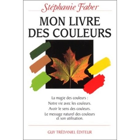 Mon livre des couleurs - la magie des couleurs : notre vie avec les couleurs. Avoir le sens des coul