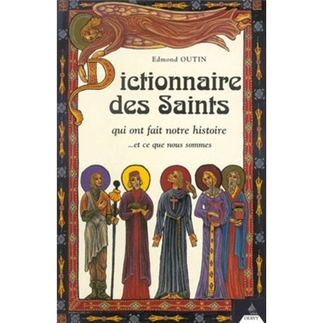 Dictionnaire des Saints qui ontfait notre histoire - ... et ce que nous sommes