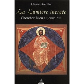 La Lumière incréée - Chercher Dieu aujourd'hui