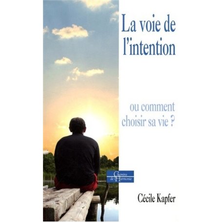 La voie de l'intention - Ou comment choisir sa vie ?