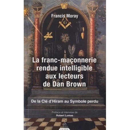 La franc-maçonnerie rendue intelligible aux lecte urs de Dan Brown - De la clé d'Hiram au Symbole pe