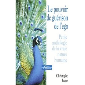 Le pouvoir de guérison de l'ego - Petite anthologie de la vraie nature humaine