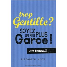 Trop gentille ? Soyez un peu plus garce - au travail