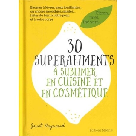 30 Superaliments à sublimer en cuisine et en cosmétique