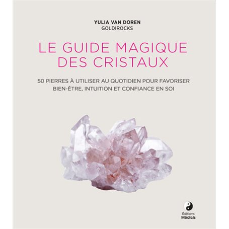 Le Guide magique des cristaux - 50 pierres à utiliser au quotidien pour favoriser le bien-être