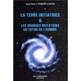 La Terre initiatrice & les grandes mutations du futur de l'Homme