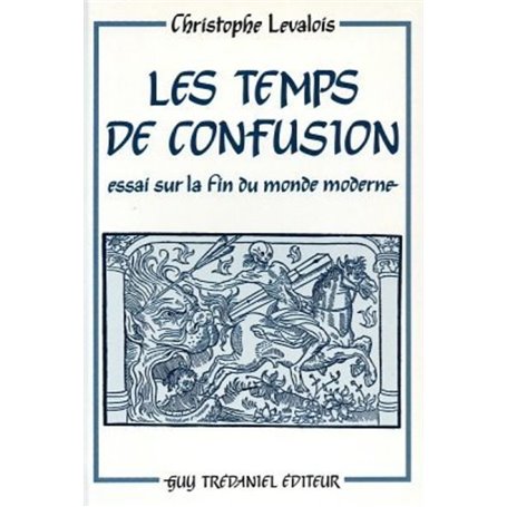 Les temps de confusion - Essai sur la fin du monde moderne