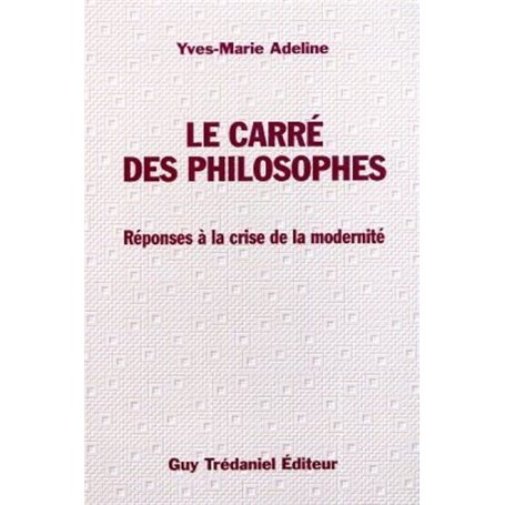 Le carre des philosophes - Réponse à la crise de la modernité