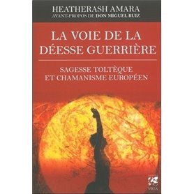 La voie de la déesse guerrière - Sagesse toltèque et chamanisme européen