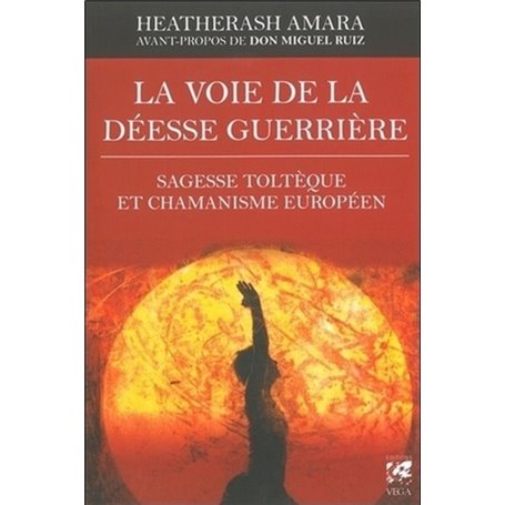 La voie de la déesse guerrière - Sagesse toltèque et chamanisme européen