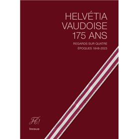 Helvétia vaudoise 175 ans - Regards sur quatre époques 1848-2023