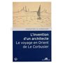 L'Invention d'un architecte. Le voyage en Orient de Le Corbusier