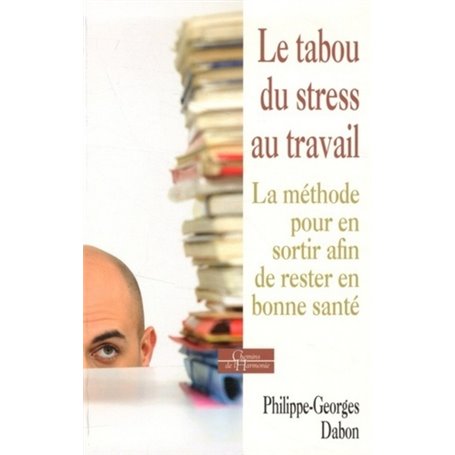 Le tabou du stress au travail - La méthode pour en sortir afin de rester en bonne santé