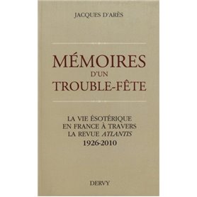 Mémoires d'un Trouble-Fête - La vie ésotérique en France à travers la revue Atlantis 1926-2010