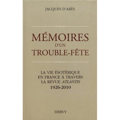 Mémoires d'un Trouble-Fête - La vie ésotérique en France à travers la revue Atlantis 1926-2010