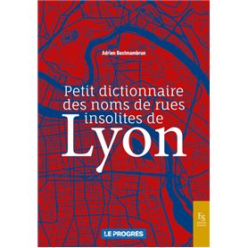 Petit dictionnaire des noms de rues insolites de Lyon