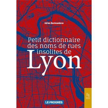 Petit dictionnaire des noms de rues insolites de Lyon