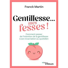 Gentillesse... mes fesses !