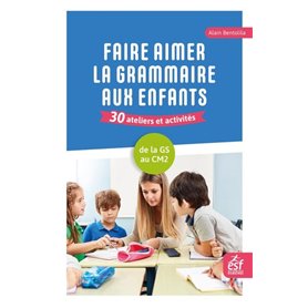 Faire aimer la grammaire aux enfants 30 ateliers et activités