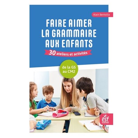 Faire aimer la grammaire aux enfants 30 ateliers et activités