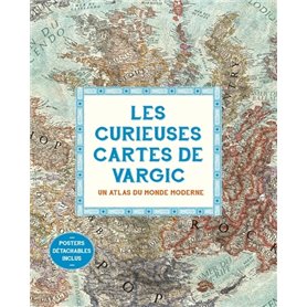 Les curieuses cartes de Vargic. Un atlas du monde moderne