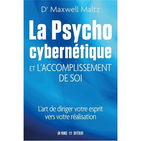 La psycho cybernétique et l'accomplissement de soi - L'art de diriger votre esprit vers votre réalisation