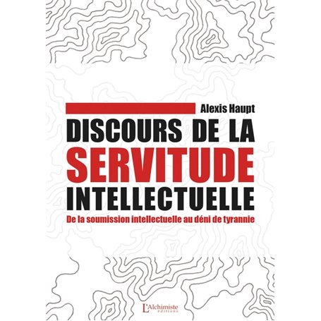 Discours de la servitude intellectuelle - De la soumission intellectuelle au déni de tyrannie