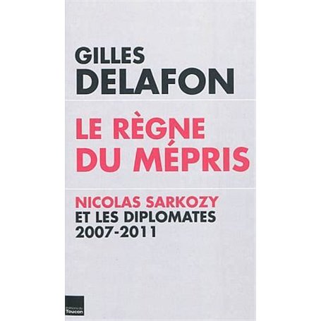 Le règne du mépris : Nicolas Sarkozy et les diplomates