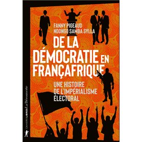 De la démocratie en Françafrique - Une histoire de l'impérialisme électoral