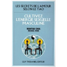 Cultivez l'energie sexuelle masculine - les secrets de l'amour selon le tao