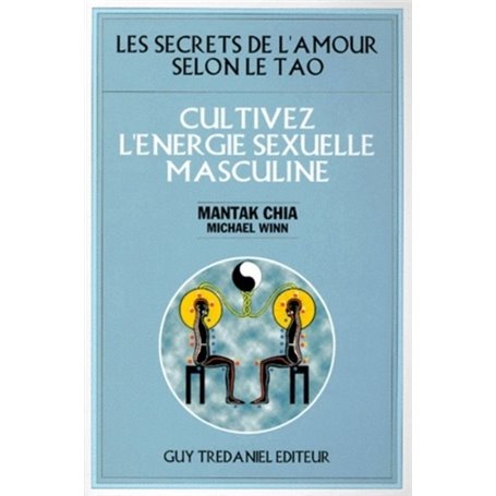 Cultivez l'energie sexuelle masculine - les secrets de l'amour selon le tao