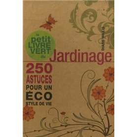 Le petit livre vert du jardinage - 250 astuces pour un éco style de vie