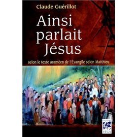 Ainsi parlait Jésus - Selon le texte araméen de l'Evangile selon Matthieu