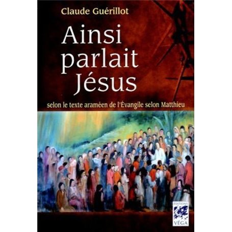 Ainsi parlait Jésus - Selon le texte araméen de l'Evangile selon Matthieu