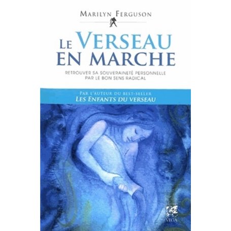 Le verseau en marche - Retrouver sa souveraineté personnelle par le bon sens radical