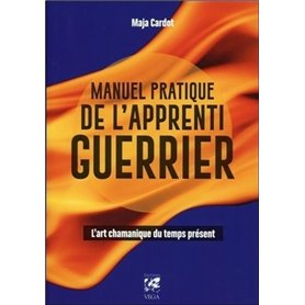 Manuel pratique de l'apprenti guerrier - L'art chamanique du temps présent