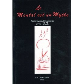 Le mental est un mythe - Entretiens déroutants avec U.G.