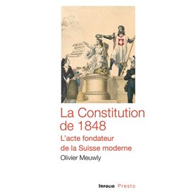 La Constitution de 1848 - L'acte fondateur de la Suisse moderne