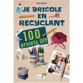 Je bricole en recyclant : 100 projets DIY