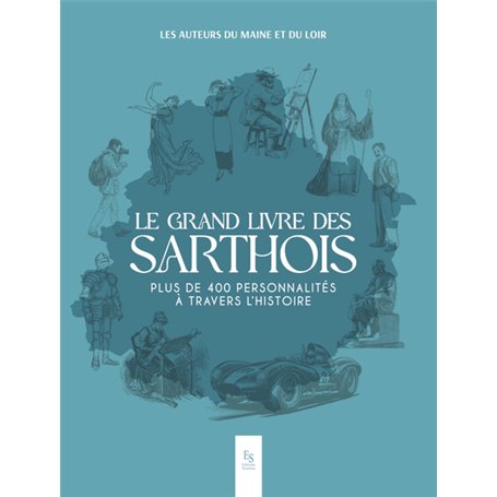 Le grand livre des Sarthois - Plus de 400 personnalités a travers l'histoire