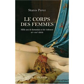 Le corps des femmes - Mille ans de fantasmes et de violences XIe - XXIe siècle