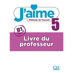 J'aime - Méthode de français - Livre du professeur - Niveau 5