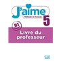 J'aime - Méthode de français - Livre du professeur - Niveau 5