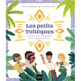 Les Petits Toltèques - 6 contes pour s'imprégner de la sagesse toltèque