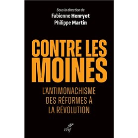 CONTRE LES MOINES - L'ANTIMONACHISME DES REFORMESA LA REVOLUTION