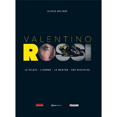 Valentino Rossi - Le pilote - l'homme - le mentor - ses disciples