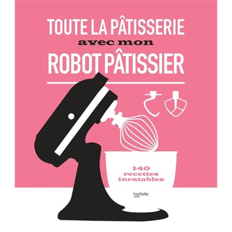 Toute la pâtisserie avec mon robot pâtissier