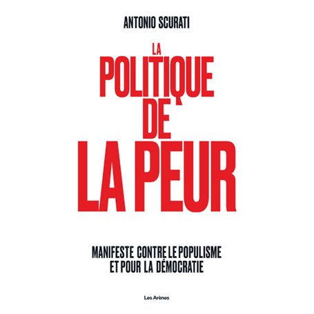 La Politique de la peur - Manifeste contre le populisme et pour la démocratie