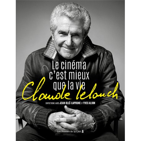 Claude Lelouch. Le Cinéma c'est mieux que la vie