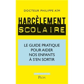 Harcèlement scolaire - Le guide pratique pour aider nos enfants à s'en sortir